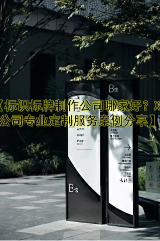 【標識標牌制作公司哪家好？XX公司專業(yè)定制服務(wù)案例分享】