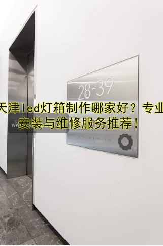 天津led燈箱制作哪家好？專業(yè)安裝與維修服務(wù)推薦！