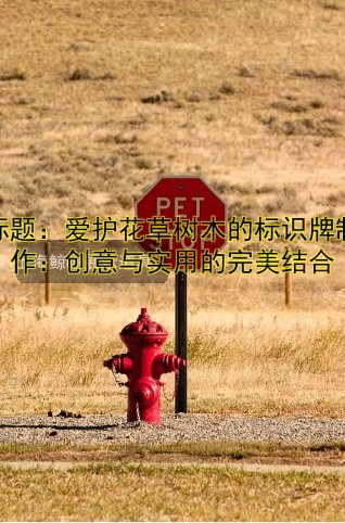 標(biāo)題：愛護(hù)花草樹木的標(biāo)識牌制作：創(chuàng)意與實用的完美結(jié)合