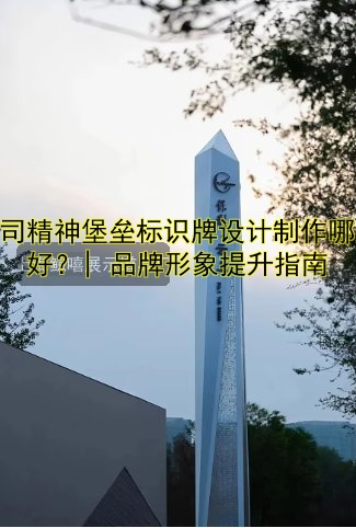 公司精神堡壘標識牌設計制作哪家好？| 品牌形象提升指南